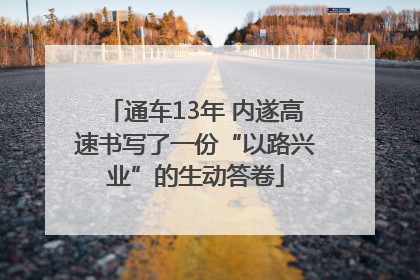 通车13年 内遂高速书写了一份“以路兴业”的生动答卷
