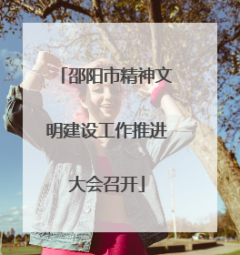 邵阳市精神文明建设工作推进大会召开