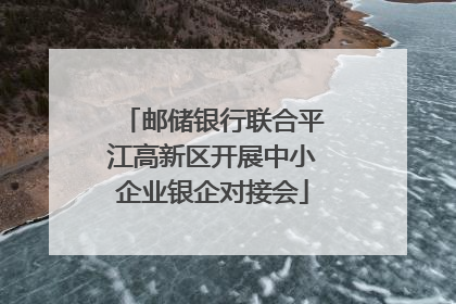 邮储银行联合平江高新区开展中小企业银企对接会