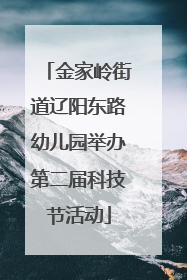 金家岭街道辽阳东路幼儿园举办第二届科技节活动