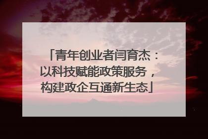 青年创业者闫育杰：以科技赋能政策服务，构建政企互通新生态