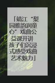 靖江“梨园雅韵润童心”戏曲公益课开讲 孩子们沉浸式感受戏曲艺术魅力