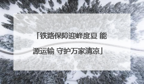 铁路保障迎峰度夏 能源运输 守护万家清凉