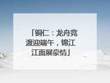 铜仁：龙舟竞渡迎端午，锦江江面展豪情