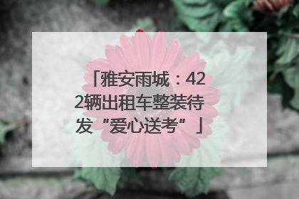 雅安雨城：422辆出租车整装待发“爱心送考”