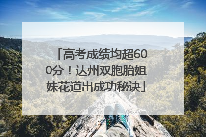 高考成绩均超600分！达州双胞胎姐妹花道出成功秘诀