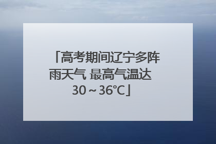 高考期间辽宁多阵雨天气 最高气温达30～36℃