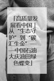 高质量发展看中国｜从“生态守护”到“碳汇生金”——中国石油大庆油田绿色蝶变