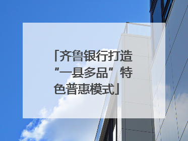 齐鲁银行打造“一县多品”特色普惠模式