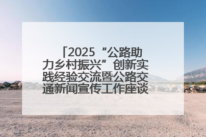 2025“公路助力乡村振兴”创新实践经验交流暨公路交通新闻宣传工作座谈会在十堰市举行