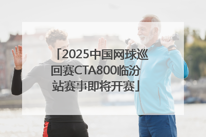 2025中国网球巡回赛CTA800临汾站赛事即将开赛