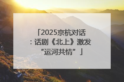 2025京杭对话：话剧《北上》激发“运河共情”