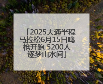 2025大通半程马拉松6月15日鸣枪开跑 5200人逐梦山水间