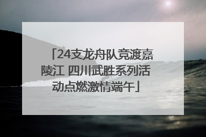 24支龙舟队竞渡嘉陵江 四川武胜系列活动点燃激情端午