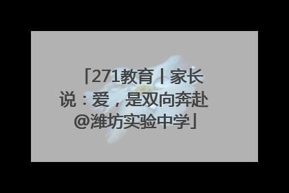 271教育丨家长说：爱，是双向奔赴@潍坊实验中学