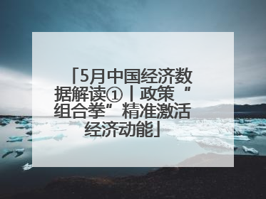 5月中国经济数据解读①丨政策“组合拳”精准激活经济动能