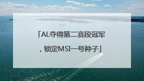 AL夺得第二赛段冠军，锁定MSI一号种子